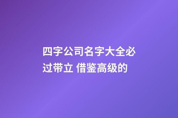 四字公司名字大全必过带立 借鉴高级的-第1张-公司起名-玄机派